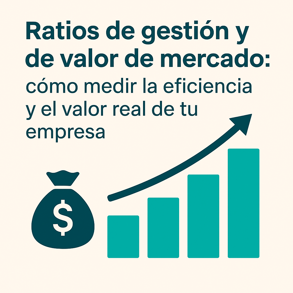 Ratios de gestión y de valor de mercado: cómo medir la eficiencia y el valor real de tu empresa
