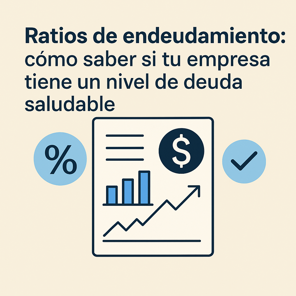 Ratios de endeudamiento: cómo saber si tu empresa tiene un nivel de deuda saludable